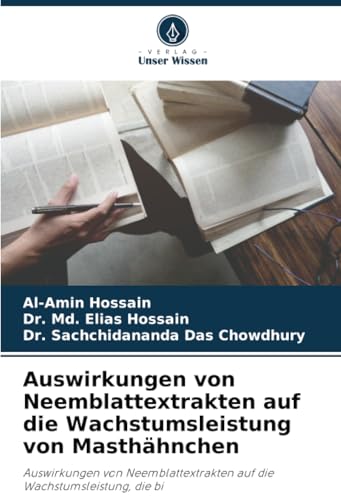 Auswirkungen von Neemblattextrakten auf die Wachstumsleistung von Masthähnchen: Auswirkungen von Neemblattextrakten auf die Wachstumsleistung, die bi von Verlag Unser Wissen