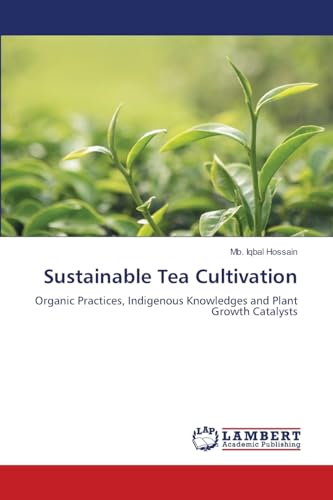 Sustainable Tea Cultivation: Organic Practices, Indigenous Knowledges and Plant Growth Catalysts von LAP LAMBERT Academic Publishing