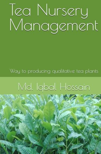 TEA NURSERY MANAGEMENT: Way to producing qualitative tea plants (TEA SCIENCE AND MANAGEMENT, Band 1) von Independently published