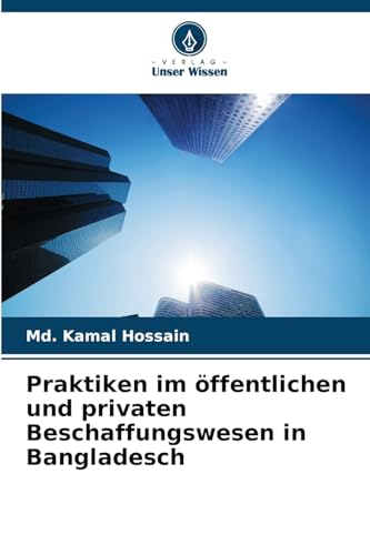 Praktiken im öffentlichen und privaten Beschaffungswesen in Bangladesch von Verlag Unser Wissen