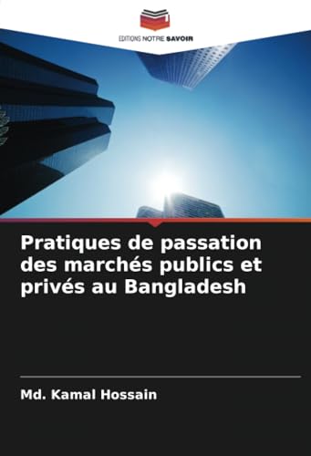 Pratiques de passation des marchés publics et privés au Bangladesh von Editions Notre Savoir
