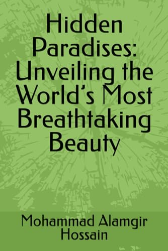 Hidden Paradises: Unveiling the World’s Most Breathtaking Beauty von Independently published