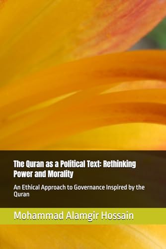 The Quran as a Political Text: Rethinking Power and Morality: An Ethical Approach to Governance Inspired by the Quran von Independently published