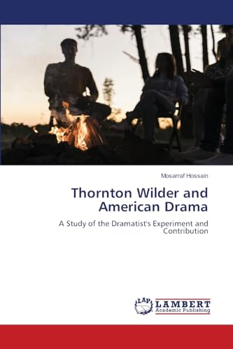 Thornton Wilder and American Drama: A Study of the Dramatist's Experiment and Contribution von LAP LAMBERT Academic Publishing
