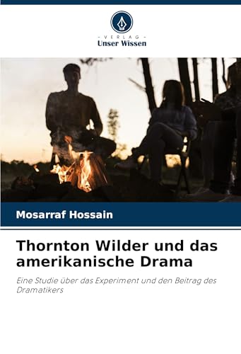 Thornton Wilder und das amerikanische Drama: Eine Studie über das Experiment und den Beitrag des Dramatikers von Verlag Unser Wissen