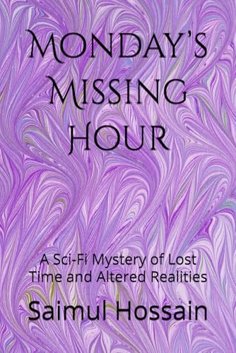 Monday’s Missing Hour: A Sci-Fi Mystery of Lost Time and Altered Realities (7 Day's Book Series) Monday’s Missing Hour: A Sci-Fi Mystery of Lost Time and Altered Realities (7 Day's Book Series) von Independently published