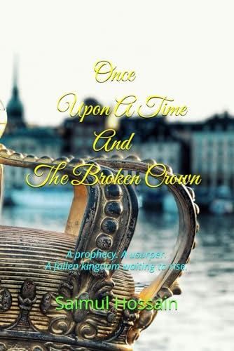 Once Upon A Time And The Broken Crown: A prophecy. A usurper. A fallen kingdom waiting to rise. Once Upon A Time And The Broken Crown: A prophecy. A usurper. A fallen kingdom waiting to rise. von Independently published