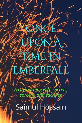 Once Upon A Time In Emberfall: A city burning with secrets, sorcery, and sacrifice Once Upon A Time In Emberfall: A city burning with secrets, sorcery, and sacrifice von Independently published