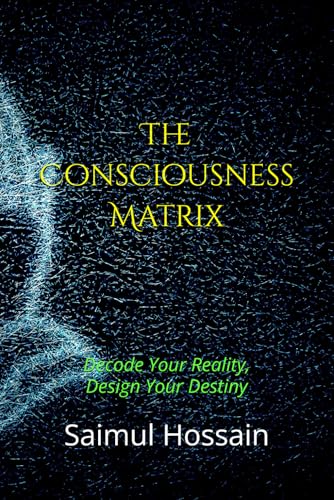 The Consciousness Matrix: Decode Your Reality, Design Your Destiny The Consciousness Matrix: Decode Your Reality, Design Your Destiny von Independently published