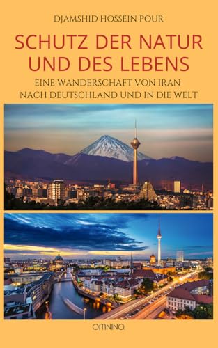 Schutz der Natur und des Lebens: Eine Wanderschaft von Iran nach Deutschland und in die Welt Schutz der Natur und des Lebens: Eine Wanderschaft von Iran nach Deutschland und in die Welt von Omnino Verlag