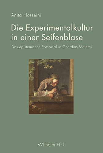 Die Experimentalkultur in einer Seifenblase: Das epistemische Potenzial in Chardins Malerei von Fink (Wilhelm)