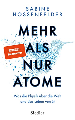 Mehr als nur Atome: Was die Physik über die Welt und das Leben verrät – Nominiert von »Bild der Wissenschaft« für das Wissensbuch des Jahres 2023