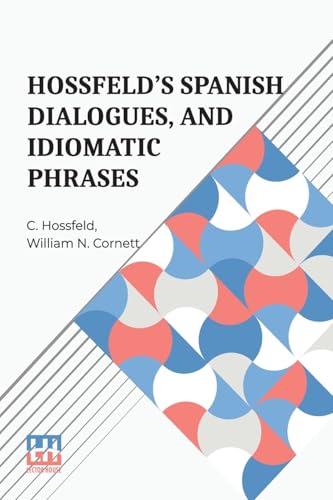 Hossfeld s Spanish Dialogues, And Idiomatic Phrases Indispensible For A Rapid Acquisition Of The Spanish Language von Lector House