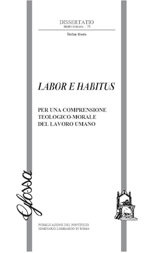 Labor e habitus. Per una comprensione teologico-morale del lavoro umano (Dissertatio series romana) von Glossa