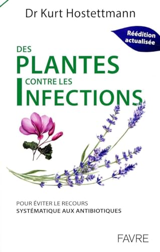 Plantes contre les infections - Pour éviter le recours systèmatique aux antibiotiques: Pour éviter le recours systématique aux antibiotiques