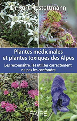 Plantes médicinales et plantes toxiques des Alpes: Les reconnaître, les utiliser correctement, ne pas les confondre Plantes médicinales et plantes toxiques des Alpes: Les reconnaître, les utiliser correctement, ne pas les confondre von FAVRE
