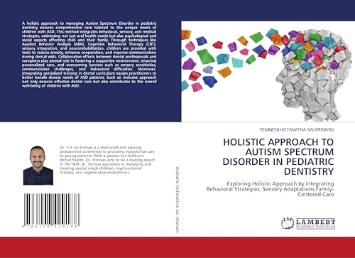 HOLISTIC APPROACH TO AUTISM SPECTRUM DISORDER IN PEDIATRIC DENTISTRY: Exploring Holistic Approach by Integrating Behavioral Strategies, Sensory Adaptations,Family-Centered Care von LAP LAMBERT Academic Publishing