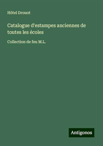 Catalogue d'estampes anciennes de toutes les écoles: Collection de feu M.L. von Antigonos Verlag