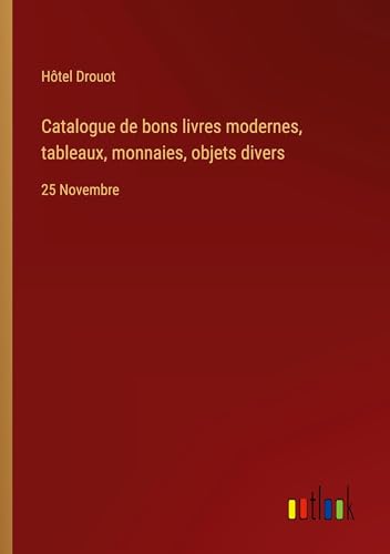 Catalogue de bons livres modernes, tableaux, monnaies, objets divers: 25 Novembre von Outlook Verlag