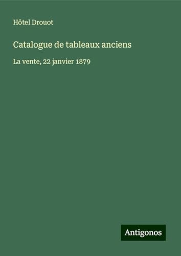 Catalogue de tableaux anciens: La vente, 22 janvier 1879 von Antigonos Verlag