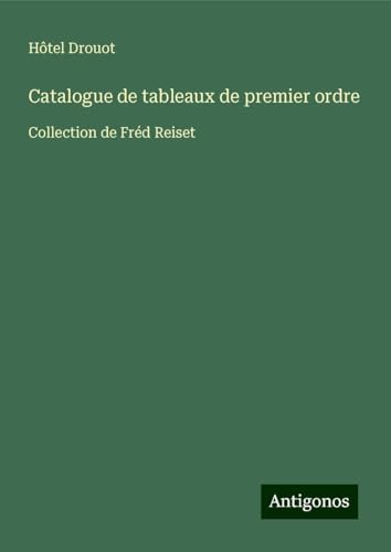 Catalogue de tableaux de premier ordre: Collection de Fréd Reiset von Antigonos Verlag