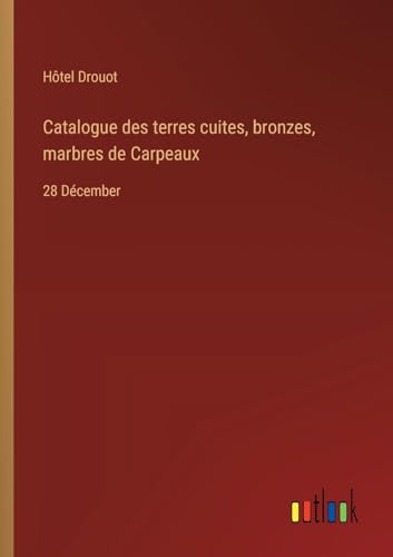 Catalogue des terres cuites, bronzes, marbres de Carpeaux: 28 Décember