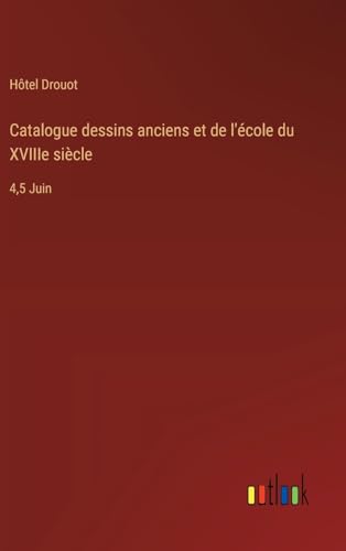 Catalogue dessins anciens et de l'école du XVIIIe siècle: 4,5 Juin von Outlook Verlag