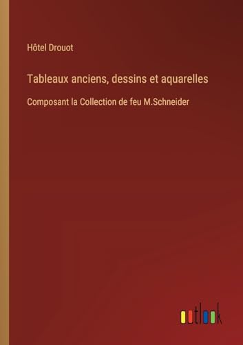 Tableaux anciens, dessins et aquarelles: Composant la Collection de feu M.Schneider von Outlook Verlag