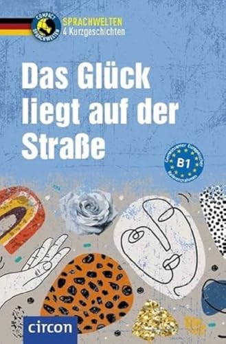 Das Glück liegt auf der Straße: Deutsch als Fremdsprache (DaF) B1 (Compact Sprachwelten Kurzgeschichten)