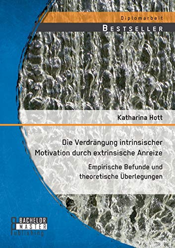 Die Verdrängung intrinsischer Motivation durch extrinsische Anreize: Empirische Befunde und theoretische Überlegungen