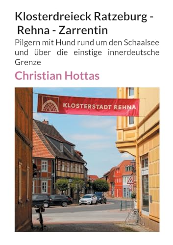 Klosterdreieck Ratzeburg - Rehna - Zarrentin: Pilgern mit Hund rund um den Schaalsee und über die einstige innerdeutsche Grenze von Books on Demand