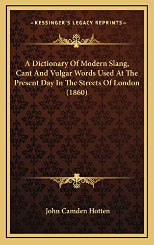 A Dictionary Of Modern Slang, Cant And Vulgar Words Used At The Present Day In The Streets Of London (1860) von Kessinger Publishing