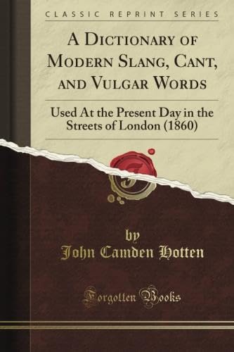 A Dictionary of Modern Slang, Cant, and Vulgar Words, Used at the Present Day in the Streets of London (Classic Reprint)