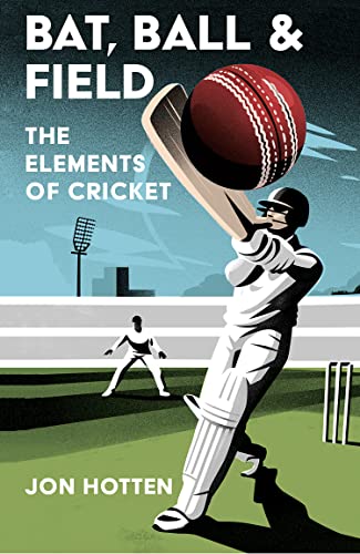 Bat, Ball and Field: A Guide to the History, Miscellany and Magic of the Sport of Cricket