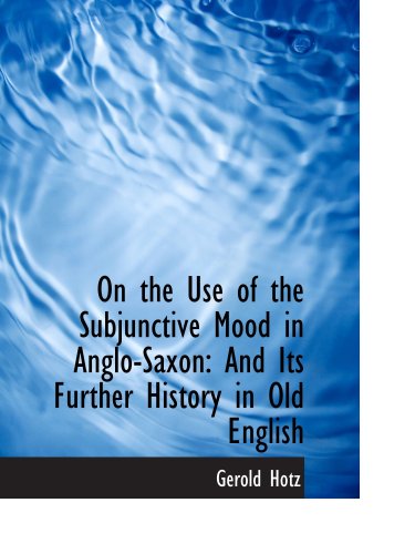 On the Use of the Subjunctive Mood in Anglo-Saxon: And Its Further History in Old English von BiblioBazaar