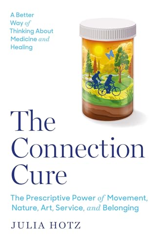 The Connection Cure: The Prescriptive Power of Movement, Nature, Art, Service, and Belonging