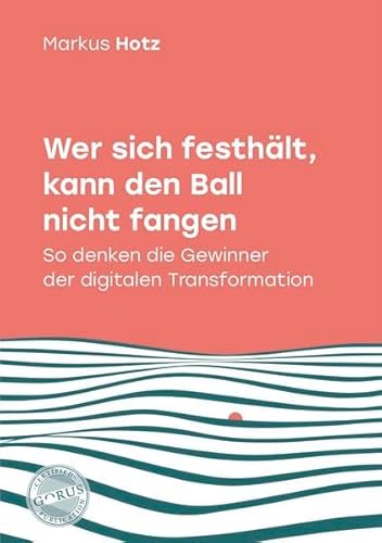 Wer sich festhält, kann den Ball nicht fangen: So denken die Gewinner der digitalen Transformation von Orgshop