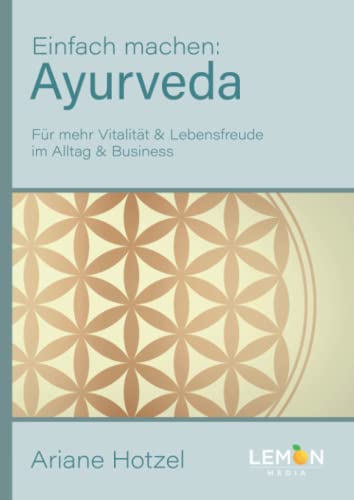 Ayurveda: Einfach machen: Für mehr Vitalität & Lebensfreude im Alltag & Business | Erfahren Sie die indische Ernährungsmedizin zusammen mit Yoga, ... & Lebensfreude im Alltag und Business
