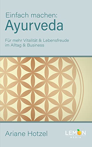 Ayurveda: Einfach machen: Für mehr Vitalität & Lebensfreude im Alltag & Business | Erfahren Sie die indische Ernährungsmedizin zusammen mit Yoga, ... & Lebensfreude im Alltag und Business