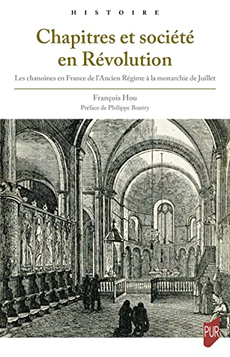 Chapitres et société en Révolution: Les chanoines en France de l'Ancien Régime à la monarchie de Juillet