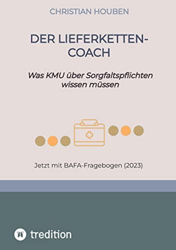 Der Lieferketten-Coach zum Lieferkettengesetz: Was KMU über Sorgfaltspflichten wissen müssen - jetzt mit BAFA-Fragebogen 2023