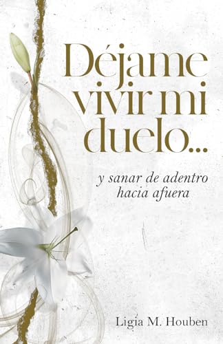 Déjame vivir mi duelo: ...y sanar de adentro hacia afuera