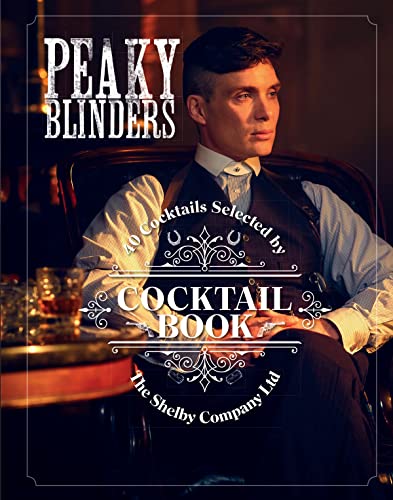 The Official Peaky Blinders Cocktail Book: 40 Cocktails Selected by The Shelby Company Ltd The Official Peaky Blinders Cocktail Book: 40 Cocktails Selected by The Shelby Company Ltd