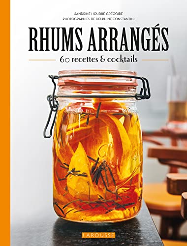 Rhums arrangés: 45 recettes et cocktails von LAROUSSE