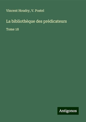 La bibliothèque des prédicateurs: Tome 18 von Antigonos Verlag