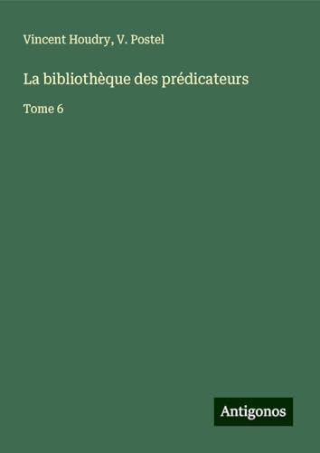 La bibliothèque des prédicateurs: Tome 6 von Antigonos Verlag