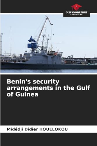 Benin's security arrangements in the Gulf of Guinea von Our Knowledge Publishing