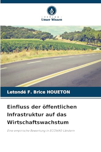 Einfluss der öffentlichen Infrastruktur auf das Wirtschaftswachstum: Eine empirische Bewertung in ECOWAS-Ländern von Verlag Unser Wissen