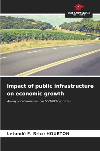 Impact of public infrastructure on economic growth: An empirical assessment in ECOWAS countries von Our Knowledge Publishing