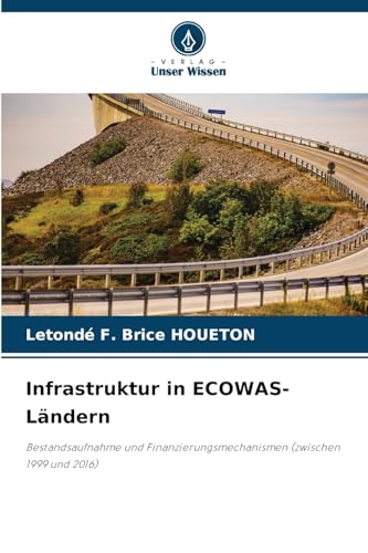 Infrastruktur in ECOWAS-Ländern: Bestandsaufnahme und Finanzierungsmechanismen (zwischen 1999 und 2016) von Verlag Unser Wissen